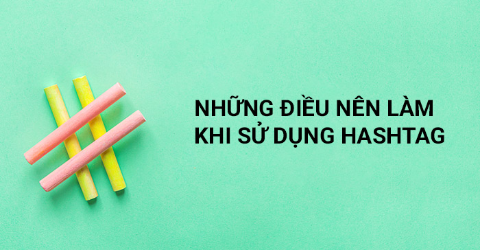 những điều nên làm khi sử dụng hashtag