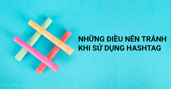 những điều nên tránh khi sử dụng hashtag