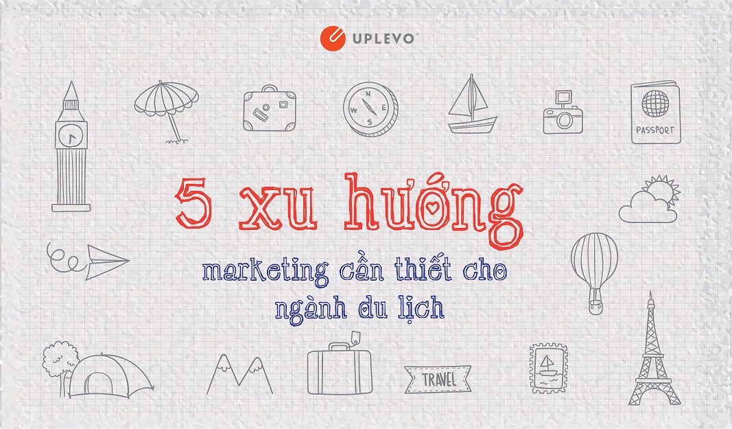 5 Xu Hướng Marketing Cần Thiết Cho Ngành Du Lịch