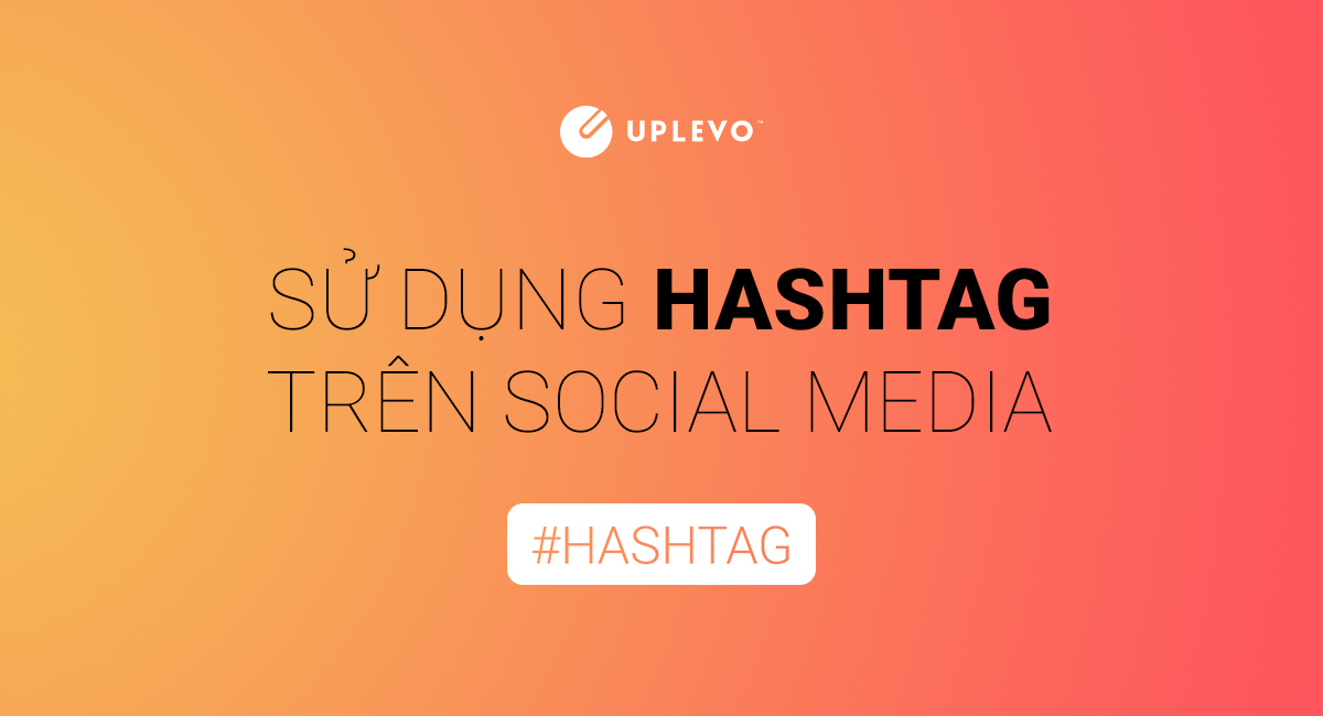 Hashtag Là Gì? Sử Dụng Hashtag Trên Social Như Thế Nào