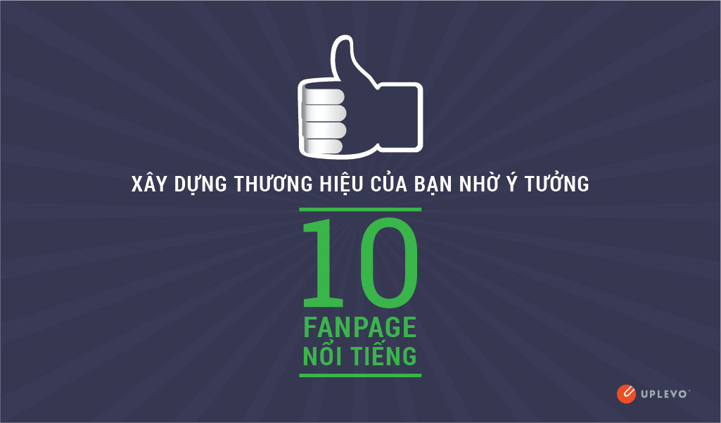 Xây Dựng Thương Hiệu Từ Ý Tưởng Của 10 Fanpage Nổi Tiếng